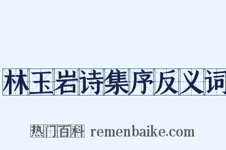 林玉岩诗集序反义词是什么意思的图片